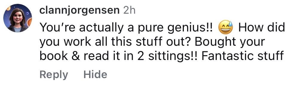 Instagram comment from clannjorgensen: “You're actually a pure genius!! How did you work all this stuff out? Bought your book & read it in 2 sittings!! Fantastic stuff”